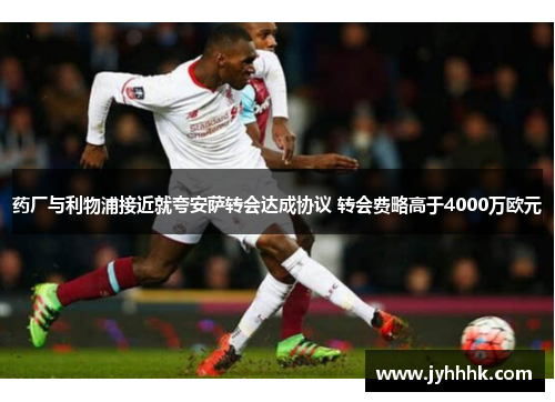 药厂与利物浦接近就夸安萨转会达成协议 转会费略高于4000万欧元 药厂与利物浦接近就夸安萨转会达成协议 转会费略高于4000万欧元